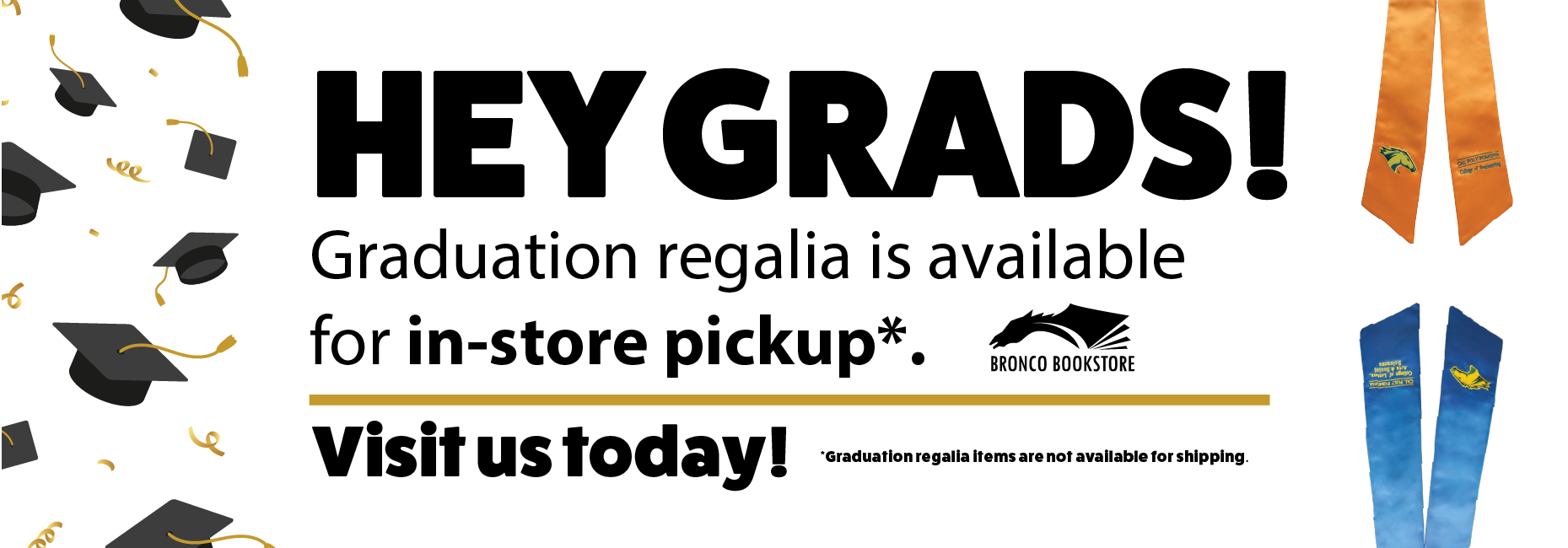 Grad Regalia available instore only. Online orders and shipping are not available.